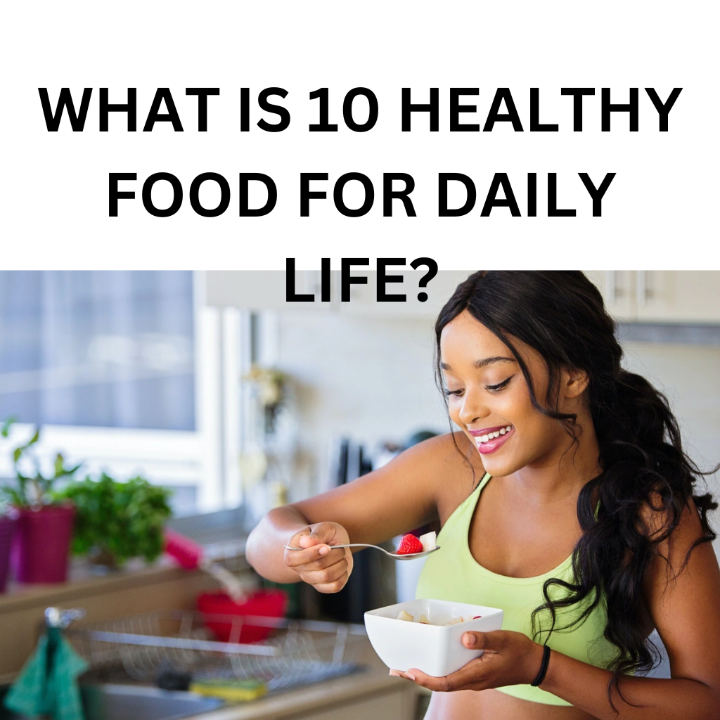 9.WHAT IS HEALTHY FOOD FOR DAILY LIFE?