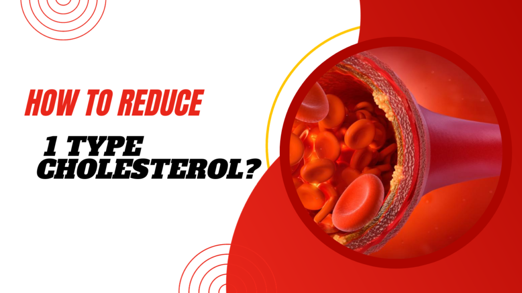 How to reduce 1 type cholesterol?