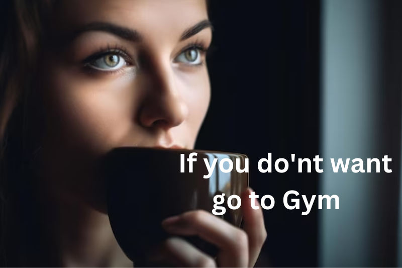 If you do'nt want go to Gym
