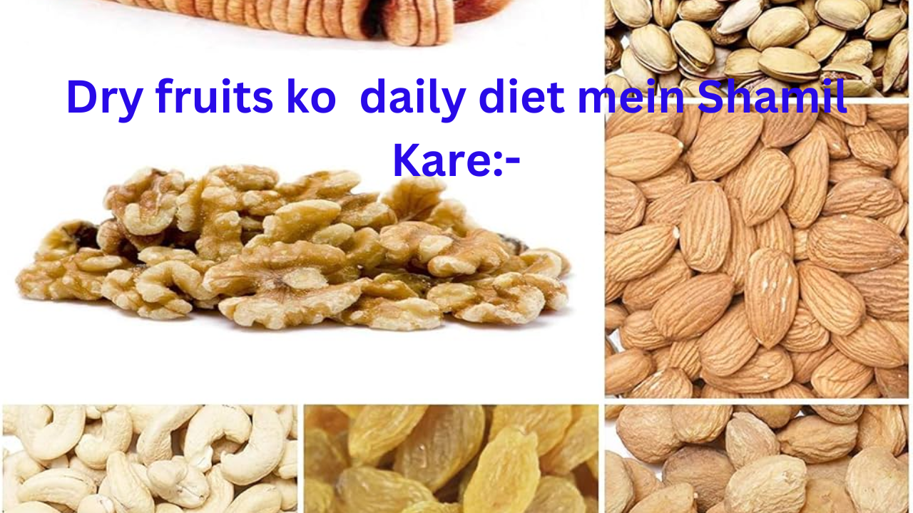 Dry fruits ko daily diet mein Shamil Kare:-